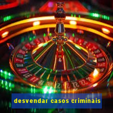 desvendar casos criminais